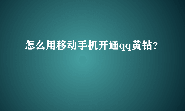 怎么用移动手机开通qq黄钻？