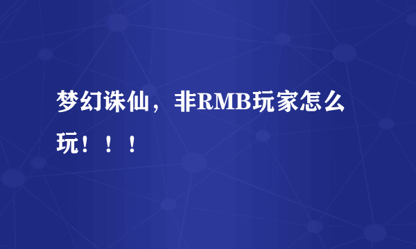 梦幻诛仙，非RMB玩家怎么玩！！！