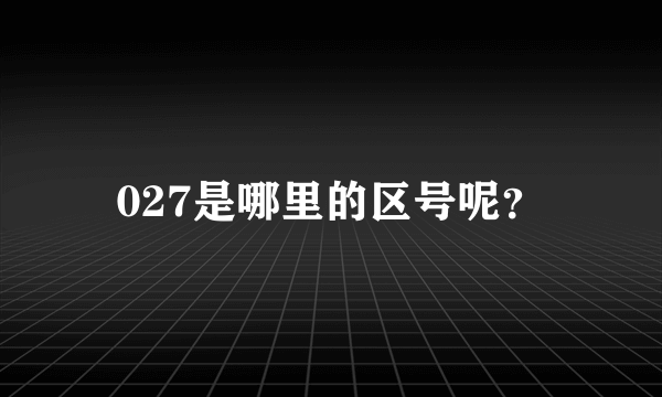 027是哪里的区号呢？