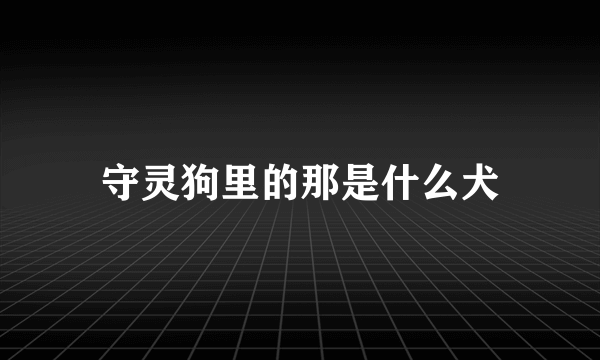 守灵狗里的那是什么犬