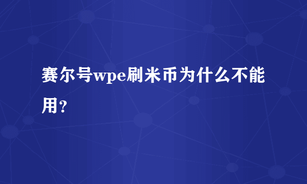 赛尔号wpe刷米币为什么不能用？