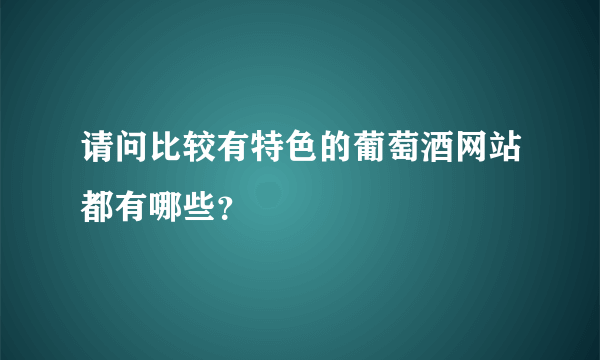 请问比较有特色的葡萄酒网站都有哪些？