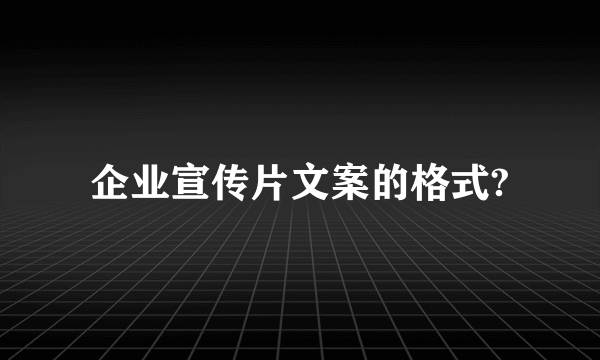 企业宣传片文案的格式?