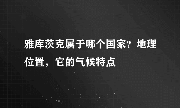 雅库茨克属于哪个国家？地理位置，它的气候特点