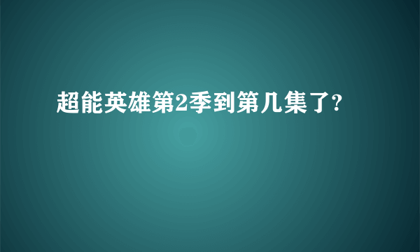 超能英雄第2季到第几集了?