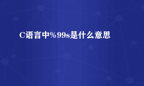 C语言中%99s是什么意思