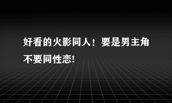 好看的火影同人！要是男主角不要同性恋!