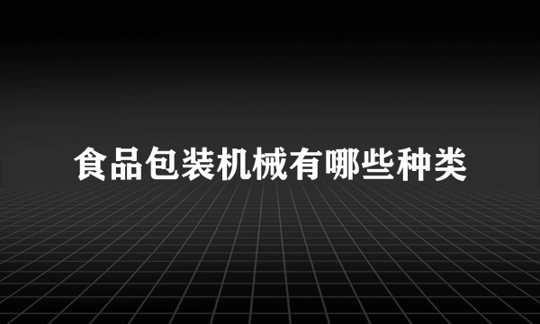 食品包装机械有哪些种类