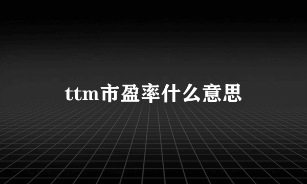 ttm市盈率什么意思