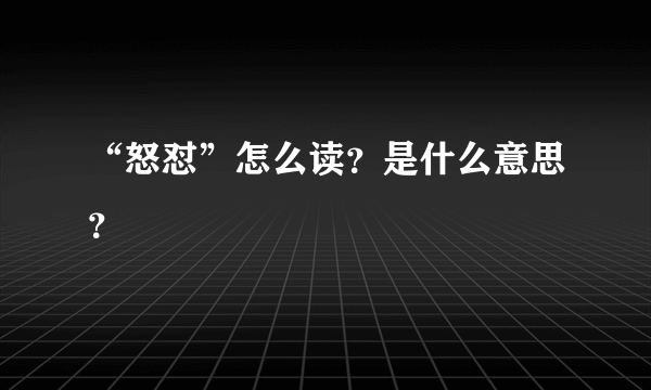 “怒怼”怎么读？是什么意思？