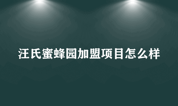 汪氏蜜蜂园加盟项目怎么样