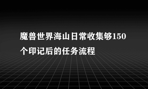 魔兽世界海山日常收集够150个印记后的任务流程