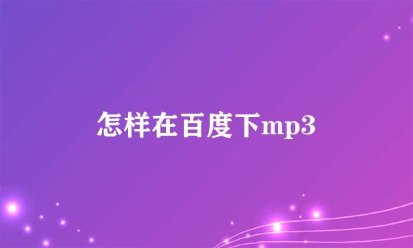 怎样在百度下mp3