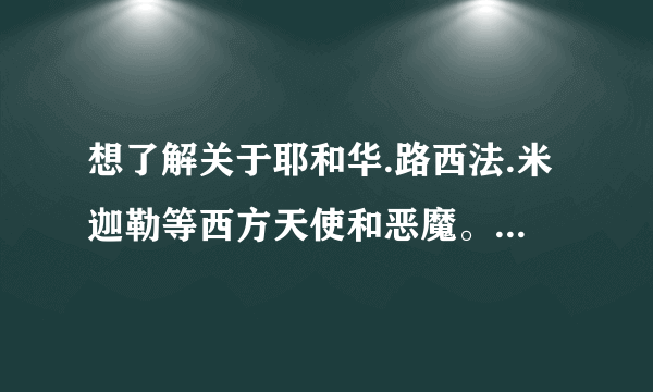 想了解关于耶和华.路西法.米迦勒等西方天使和恶魔。请问看什么书?