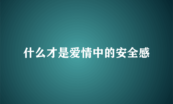 什么才是爱情中的安全感