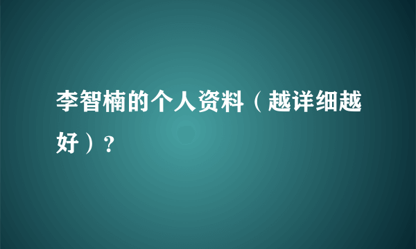 李智楠的个人资料（越详细越好）？