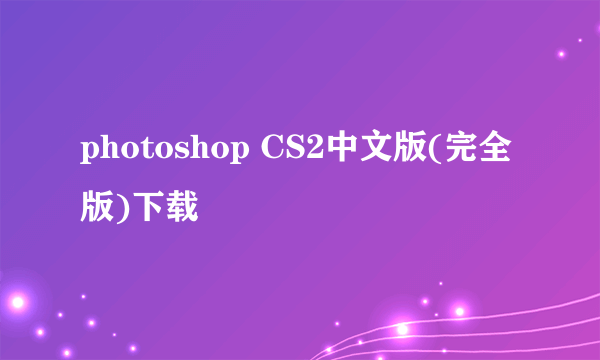 photoshop CS2中文版(完全版)下载