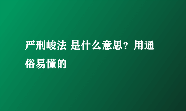 严刑峻法 是什么意思？用通俗易懂的