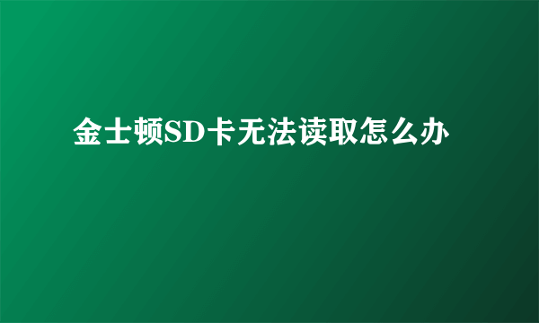 金士顿SD卡无法读取怎么办