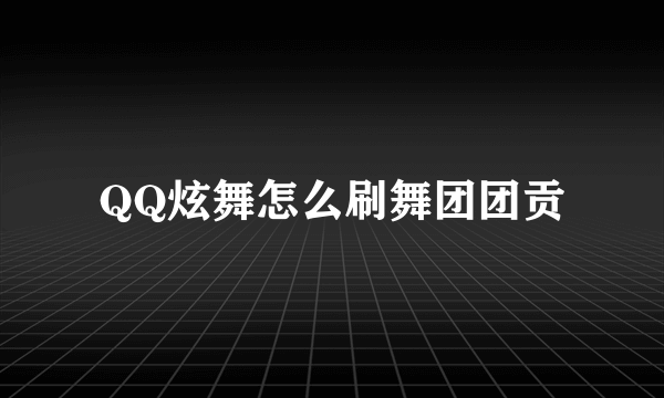 QQ炫舞怎么刷舞团团贡