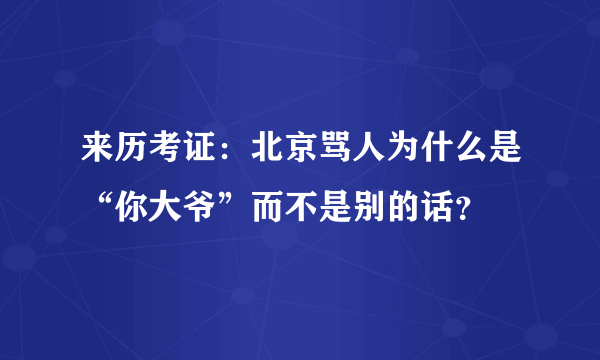 来历考证：北京骂人为什么是“你大爷”而不是别的话？