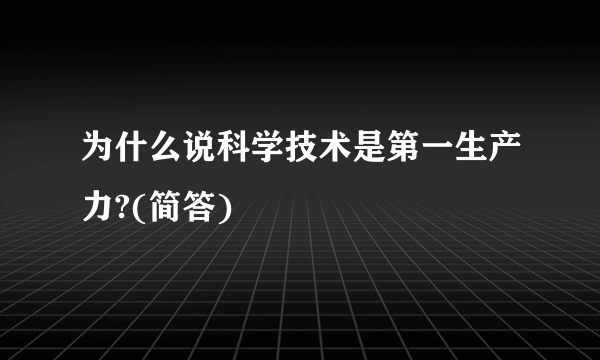 为什么说科学技术是第一生产力?(简答)