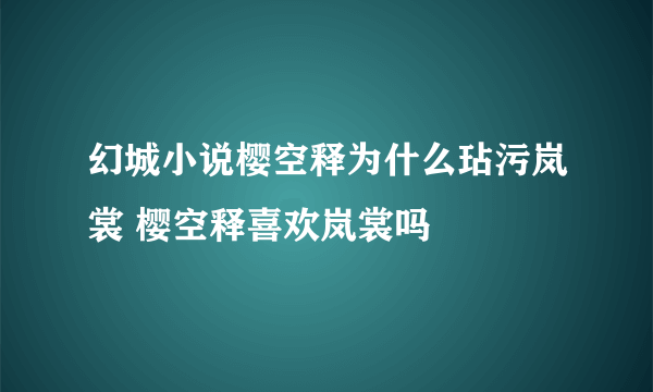 幻城小说樱空释为什么玷污岚裳 樱空释喜欢岚裳吗