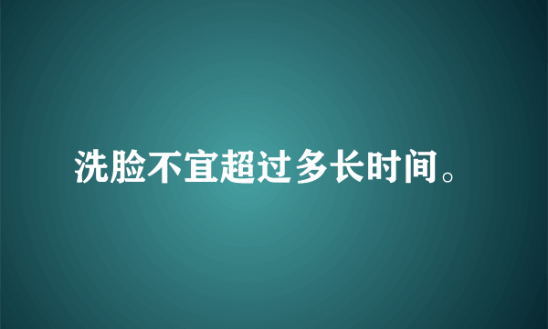 洗脸不宜超过多长时间。