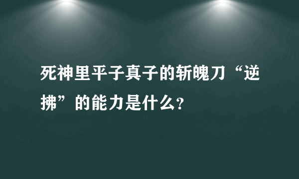 死神里平子真子的斩魄刀“逆拂”的能力是什么？