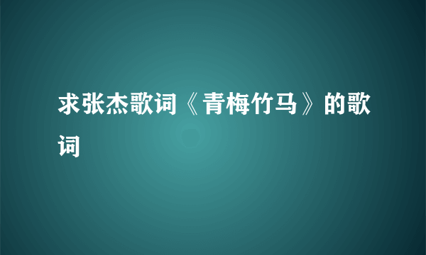 求张杰歌词《青梅竹马》的歌词