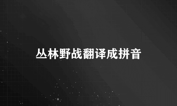 丛林野战翻译成拼音