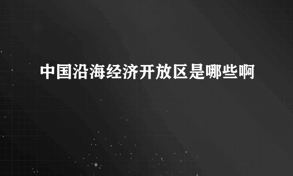 中国沿海经济开放区是哪些啊