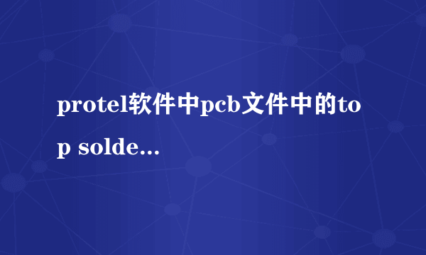 protel软件中pcb文件中的top solder和top paste有什么区别？