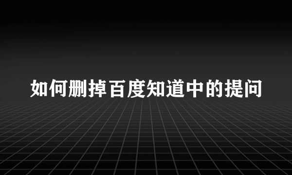 如何删掉百度知道中的提问