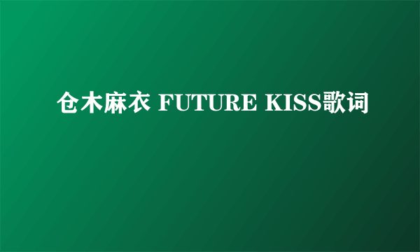 仓木麻衣 FUTURE KISS歌词