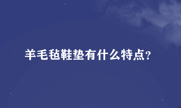 羊毛毡鞋垫有什么特点？