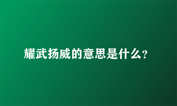 耀武扬威的意思是什么？