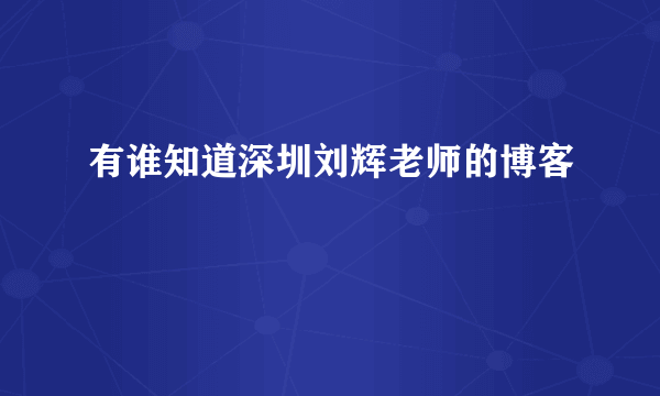 有谁知道深圳刘辉老师的博客