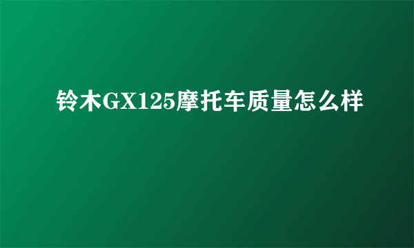 铃木GX125摩托车质量怎么样