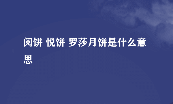 阅饼 悦饼 罗莎月饼是什么意思