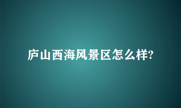 庐山西海风景区怎么样?