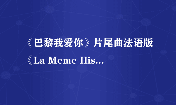 《巴黎我爱你》片尾曲法语版《La Meme Histoire》的演唱者是谁？