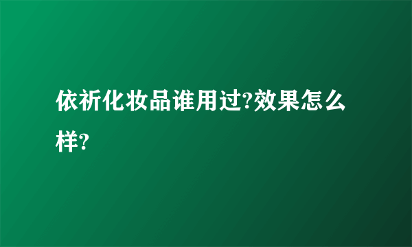 依祈化妆品谁用过?效果怎么样?