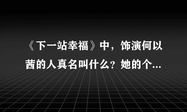 《下一站幸福》中，饰演何以茜的人真名叫什么？她的个人资料是？