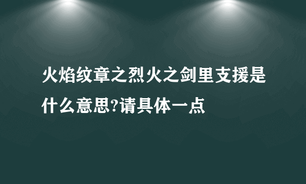 火焰纹章之烈火之剑里支援是什么意思?请具体一点