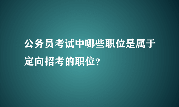 公务员考试中哪些职位是属于定向招考的职位？