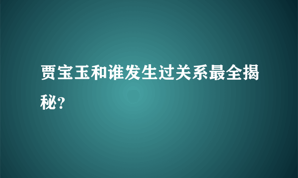 贾宝玉和谁发生过关系最全揭秘？