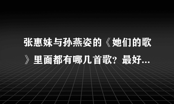 张惠妹与孙燕姿的《她们的歌》里面都有哪几首歌？最好按顺序把歌名都说一下，谢谢