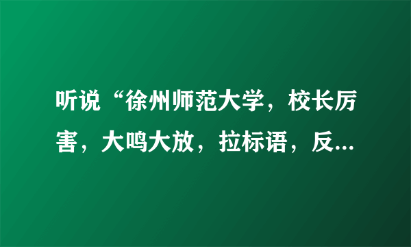 听说“徐州师范大学，校长厉害，大鸣大放，拉标语，反省教育厅”，怎么个情况啊？