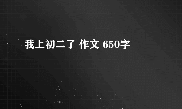 我上初二了 作文 650字